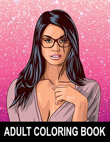 Adult Coloring Book: Sexy Women, Hot Girls and Naughty, Pin-Up Models - NSFW Erotic Coloring Book - The Perfect Gift for Men