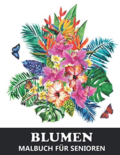 Blumen Malbuch für Senioren: Ausmalbuch im Großdruck für Erwachsene mit inspirierenden Designs als Blumensträußen, Kränzen, Strudeln, Mustern, Dekorationen