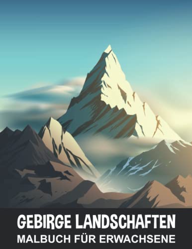 Gebirge Landschaften Malbuch für Erwachsene: Majestätische Gipfel und Naturlandschaften zum Stressabbau und Entspannung - Ausmalbuch für Kinder und Jugendliche