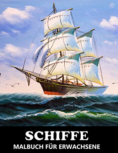 Schiffe Malbuch für Erwachsene: Schiffe und Boote zum Ausmalen - Tolles Geschenk für Kinder und Jugendliche