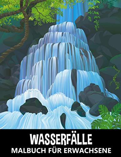 Wasserfälle Malbuch für Erwachsene: Naturlandschaften zum Stressabbau und Entspannung - Ausmalbuch für Kinder und Jugendliche