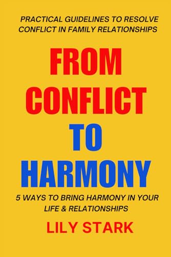 From Conflict To Harmony: Practical Guidelines to Resolve Conflict in Family Relationships... 5 Ways to bring harmony in your life and relationships von Independently published