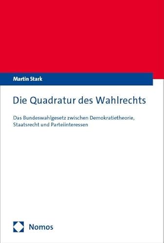 Die Quadratur des Wahlrechts: Das Bundeswahlgesetz zwischen Demokratietheorie, Staatsrecht und Parteiinteressen von Nomos