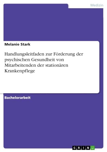 Handlungsleitfaden zur Förderung der psychischen Gesundheit von Mitarbeitenden der stationären Krankenpflege von GRIN Verlag