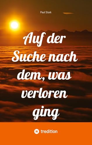 Auf der Suche nach dem, was verloren ging: Unerwartete Umwege: Auf der Suche nach dem, was verloren ging von tredition