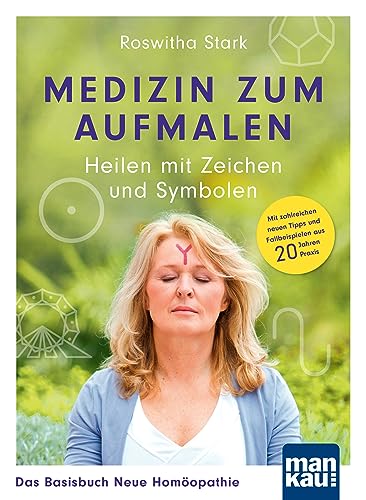 Medizin zum Aufmalen: Heilen mit Zeichen und Symbolen. Das Basisbuch Neue Homöopathie: Mit zahlreichen neuen Tipps und Fallbeispielen aus 20 Jahren Praxis von Mankau Verlag