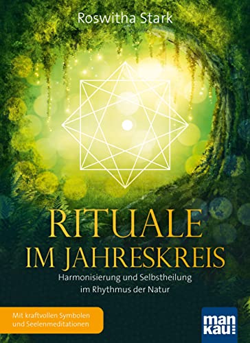 Rituale im Jahreskreis. Harmonisierung und Selbstheilung im Rhythmus der Natur: Mit kraftvollen Symbolen und Seelenmeditationen von Mankau Verlag