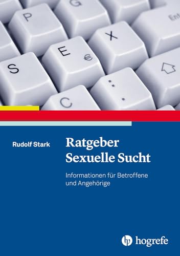 Ratgeber Sexuelle Sucht: Informationen für Betroffene und Angehörige (Ratgeber zur Reihe Fortschritte der Psychotherapie)