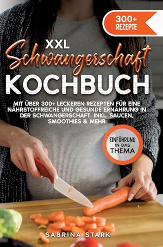 XXL Schwangerschaft Kochbuch: Mit über 300+ leckeren Rezepte für eine nährstoffreiche und gesunde Ernährung in der Schwangerschaft. Inkl. Saucen, Smoothies & mehr von tredition