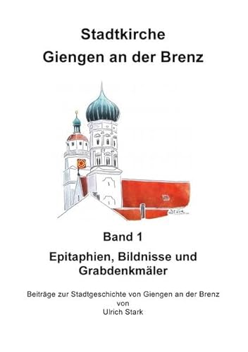 Beiträge zur Stadtgeschichte von Giengen an der Brenz / Stadtkirche Giengen an der Brenz -1-: Epitaphe, Bildnisse und Grabdenkmale