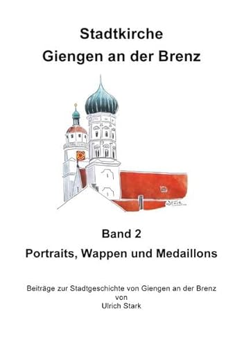 Beiträge zur Stadtgeschichte von Giengen an der Brenz / Stadtkirche Giengen an der Brenz -2-: Porträts, Wappen und Medaillons