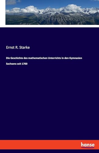 Die Geschichte des mathematischen Unterrichts in den Gymnasien Sachsens seit 1700 von hansebooks