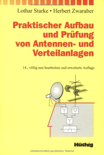 Praktischer Aufbau und Prüfung von Antennen- und Verteilanlagen Praktischer Aufbau und Prüfung von Antennen- und Verteilanlagen von Hüthig