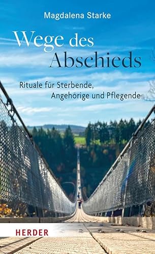 Wege des Abschieds: Rituale für Sterbende, Angehörige und Pflegende