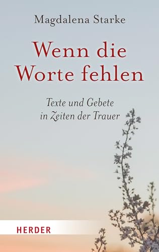 Wenn die Worte fehlen: Texte und Gebete in Zeiten der Trauer von VERLAG HERDER GMBH