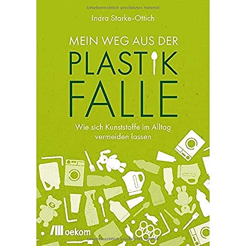 Mein Weg aus der Plastikfalle: Wie sich Kunststoffe im Alltag vermeiden lassen von Oekom Verlag GmbH