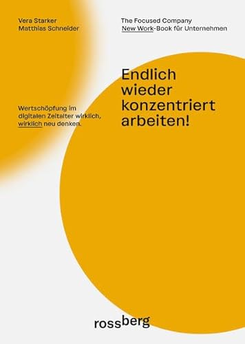 Endlich wieder konzentriert arbeiten!: Wertschöpfung im digitalen Zeitalter wirklich, wirklich neu denken; mit Vorwort Prof. Dr. Volker Busch
