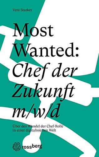 Most Wanted: Chef der Zukunft m/w/d: Über den Wandel der Chef-Rolle in einer digitalisierten Welt