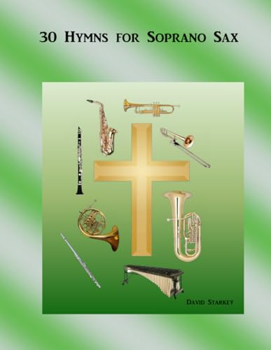 30 Hymns for Soprano Sax (Easy Hymns for Solo Instruments or Small Groups) von Independently published