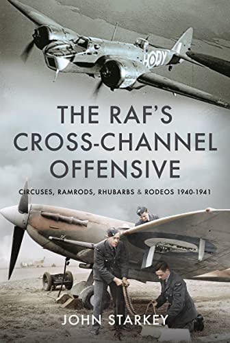 The Raf's Cross-Channel Offensive: Circuses, Ramrods, Rhubarbs and Rodeos 1941-1942