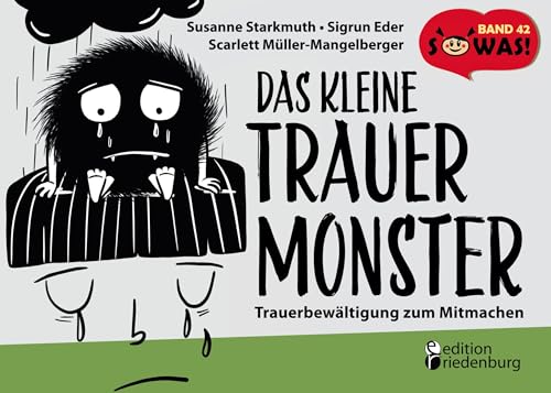 Das kleine Trauermonster - Trauerbewältigung zum Mitmachen: Band 42 der Original SOWAS!-Reihe Das kleine Trauermonster - Trauerbewältigung zum Mitmachen: Band 42 der Original SOWAS!-Reihe von edition riedenburg e.U.