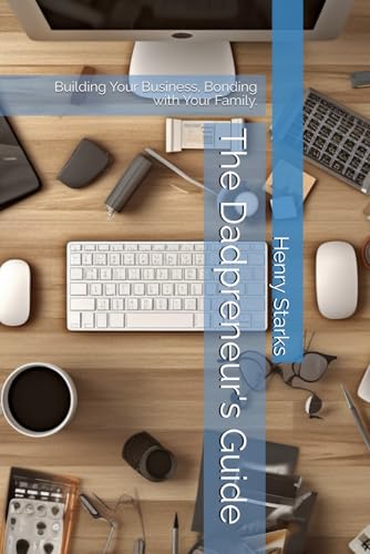 The Dadpreneur's Guide: Building Your Business, Bonding with Your Family. (Entrepreneurship Vibes)