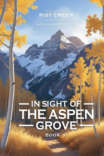 In Sight of the Aspen Grove: Poetry from Rist Creek In Sight of the Aspen Grove: Poetry from Rist Creek von Mermaid Publishers