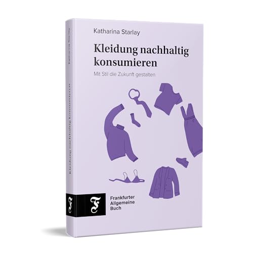 Kleidung nachhaltig konsumieren: Mit Stil die Zukunft gestalten von Frankfurter Allgemeine Buch