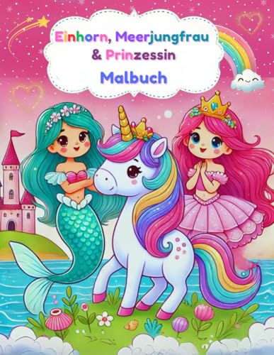 Einhorn, Meerjungfrau und Prinzessin Malbuch – Fantasievolle Welt für Kinder ab 4 Jahren: Kreativer Malspaß für Mädchen voller magischer Abenteuer Einhorn, Meerjungfrau und Prinzessin Malbuch – Fantasievolle Welt für Kinder ab 4 Jahren: Kreativer Malspaß für Mädchen voller magischer Abenteuer von Independently published