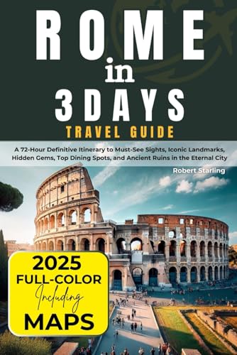 Rome in 3 Days (Travel Guide 2025): A 72-Hour Definitive Itinerary to Must-See Sights, Iconic Landmarks, Hidden Gems, Top Dining Spots, and Ancient Ruins in the Eternal City (FULL-COLOR WITH MAPS) von Independently published