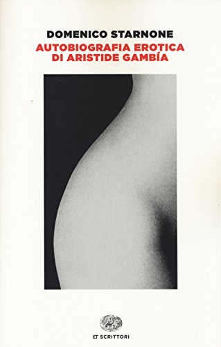 Autobiografia erotica di Aristide Gambía (Einaudi tascabili. Scrittori)