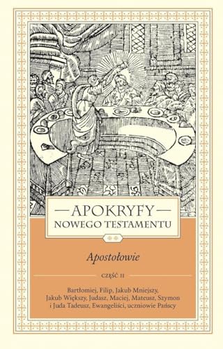 Apokryfy Nowego Testamentu Apostołowie Tom 2 Część 2: Bartłomiej, Filip, Jakub Mniejszy, Jakub Większy, Judasz, Maciej, Mateusz, Szymon i Juda Tadeusz, Ew Apokryfy Nowego Testamentu Apostołowie Tom 2 Część 2: Bartłomiej, Filip, Jakub Mniejszy, Jakub Większy, Judasz, Maciej, Mateusz, Szymon i Juda Tadeusz, Ew