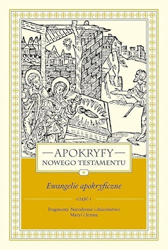 Apokryfy Nowego Testamentu Ewangelie apokryficzne Tom 1 Część 1: Fragmenty. Narodzenie i dzieciństwo Maryi i Jezusa