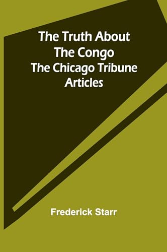 The Truth About the Congo: The Chicago Tribune Articles von Alpha Edition