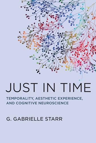 Just in Time: Temporality, Aesthetic Experience, and Cognitive Neuroscience von The MIT Press