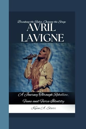 AVRIL LAVIGNE: Breaking the Rules, Owning the Stage-A Journey Through Rebellion, Fame and Fierce Identity AVRIL LAVIGNE: Breaking the Rules, Owning the Stage-A Journey Through Rebellion, Fame and Fierce Identity von Independently published