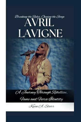 AVRIL LAVIGNE: Breaking the Rules, Owning the Stage-A Journey Through Rebellion, Fame and Fierce Identity AVRIL LAVIGNE: Breaking the Rules, Owning the Stage-A Journey Through Rebellion, Fame and Fierce Identity von Independently published