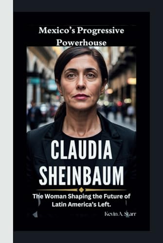 CLAUDIA SHEINBAUM: Mexico’s Progressive Powerhouse-The Woman Shaping the Future of Latin America’s Left. CLAUDIA SHEINBAUM: Mexico’s Progressive Powerhouse-The Woman Shaping the Future of Latin America’s Left. von Independently published