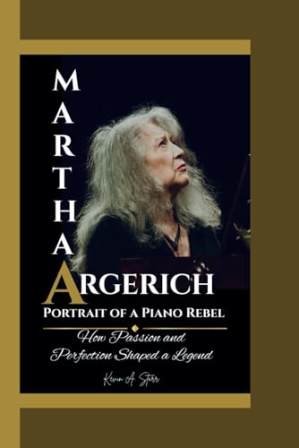 MARTHA ARGERICH: Portrait of a Piano Rebel How Passion and Perfection Shaped a Legend. von Independently published