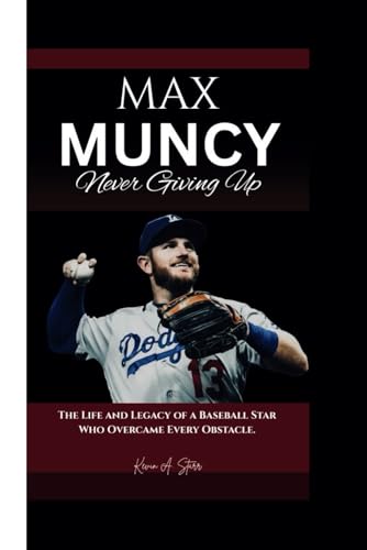 MAX MUNCY: Never Giving Up – The Life and Legacy of a Baseball Star Who Overcame Every Obstacle. MAX MUNCY: Never Giving Up – The Life and Legacy of a Baseball Star Who Overcame Every Obstacle. von Independently published