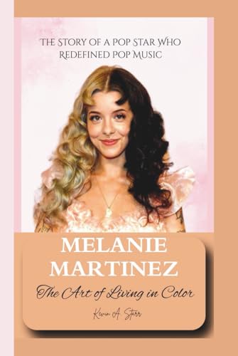 MELANIE MARTINEZ: The Art of Living in Color – The Story of a Pop Star Who Redefined Pop Music. MELANIE MARTINEZ: The Art of Living in Color – The Story of a Pop Star Who Redefined Pop Music. von Independently published