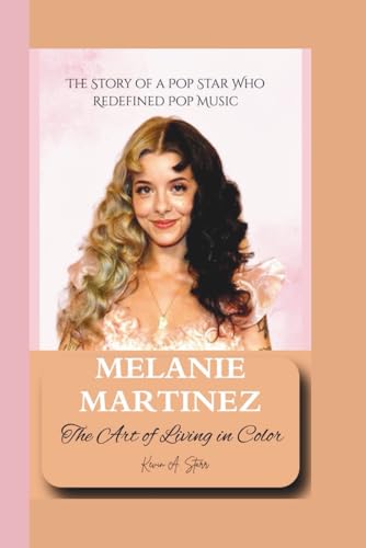 MELANIE MARTINEZ: The Art of Living in Color – The Story of a Pop Star Who Redefined Pop Music. MELANIE MARTINEZ: The Art of Living in Color – The Story of a Pop Star Who Redefined Pop Music. von Independently published