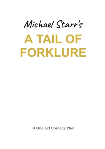 A Tail of Forklure – A One-Act Comedy Play by Michael Starr: Playscripts by British Playwright Michael Starr von Lulu.com