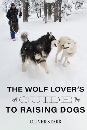 The Wolf Lover's Guide to Raising Dogs: Dog Training and Behavior: Insights from Wolves and Canine Cognition von Independently published