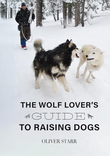 The Wolf Lover’s Guide to Raising Dogs: Wolf-Inspired Canine Mastery: Comprehensive Guide to Dog Training, Puppy Development, Reactivity Solutions, and Raw Feeding Practices von Independently published