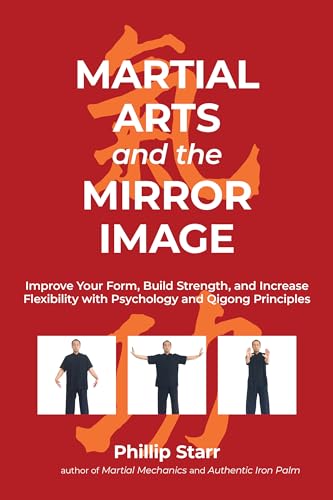 Martial Arts and the Mirror Image: Improve Your Form, Build Strength, and Increase Flexibility with Psychology and Qigong Principles