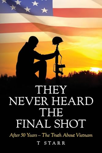 They Never Heard the Final Shot: After 50 Years - The Truth About Vietnam von Palmetto Publishing