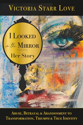 I Looked in the Mirror: Her Story: Abuse, Betrayal & Abandonment to Transformation, Triumph & True Identity von Big Moose Publishing