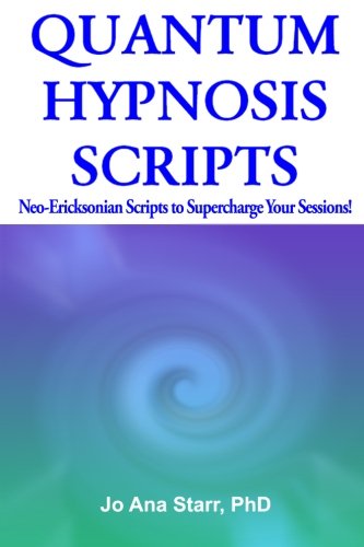 Quantum Hypnosis Scripts: Neo-Ericksonian Scripts That Will Supercharge Your Sessions! Quantum Hypnosis Scripts: Neo-Ericksonian Scripts That Will Supercharge Your Sessions!