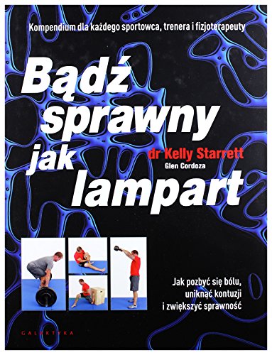 Badz sprawny jak lampart: Jak pozbyć się bólu, uniknąć kontuzji i zwiększyć sprawność